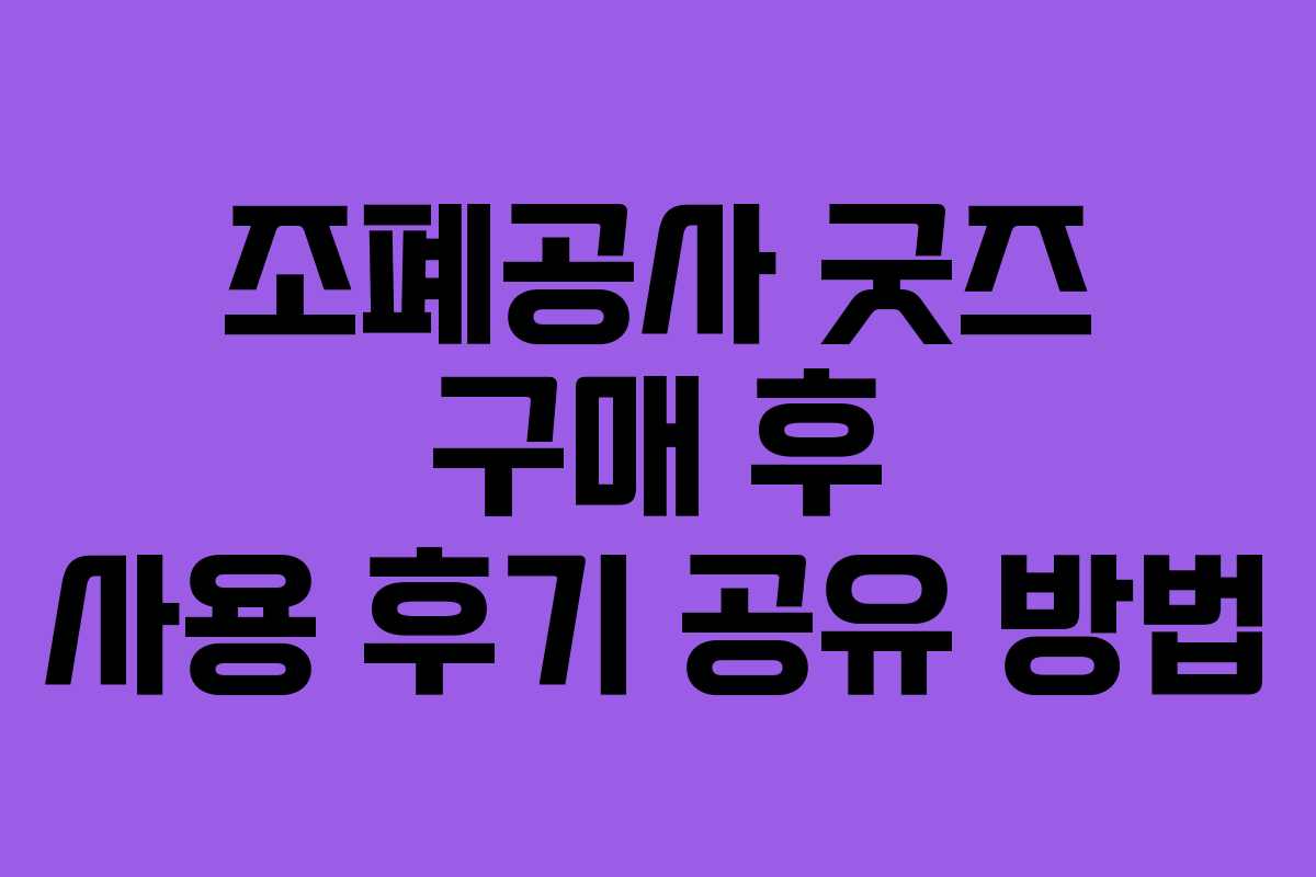 조폐공사 굿즈 구매 후 사용 후기 공유 방법