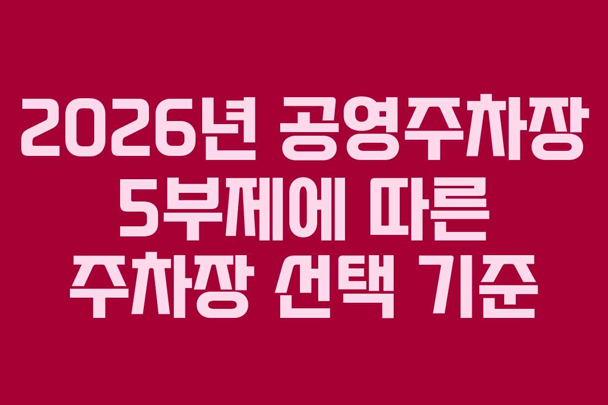 2026년 공영주차장 5부제에 따른 주차장 선택 기준