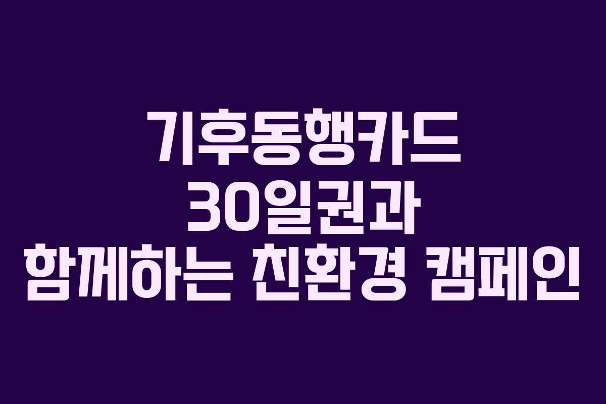 기후동행카드 30일권과 함께하는 친환경 캠페인