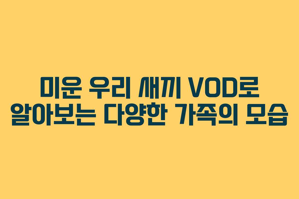 미운 우리 새끼 VOD로 알아보는 다양한 가족의 모습