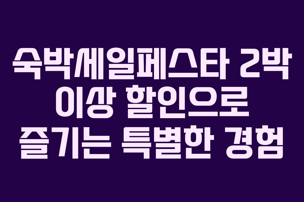 숙박세일페스타 2박 이상 할인으로 즐기는 특별한 경험