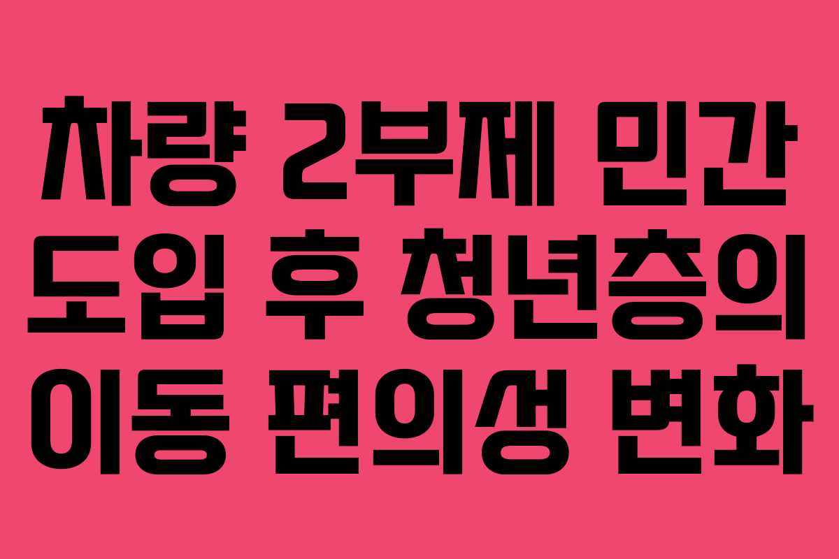 차량 2부제 민간 도입 후 청년층의 이동 편의성 변화