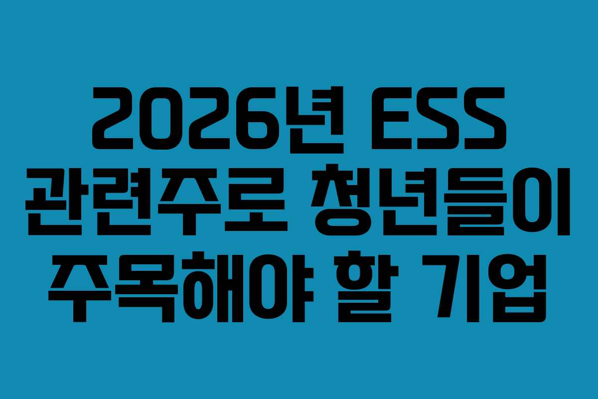 2026년 ESS 관련주로 청년들이 주목해야 할 기업