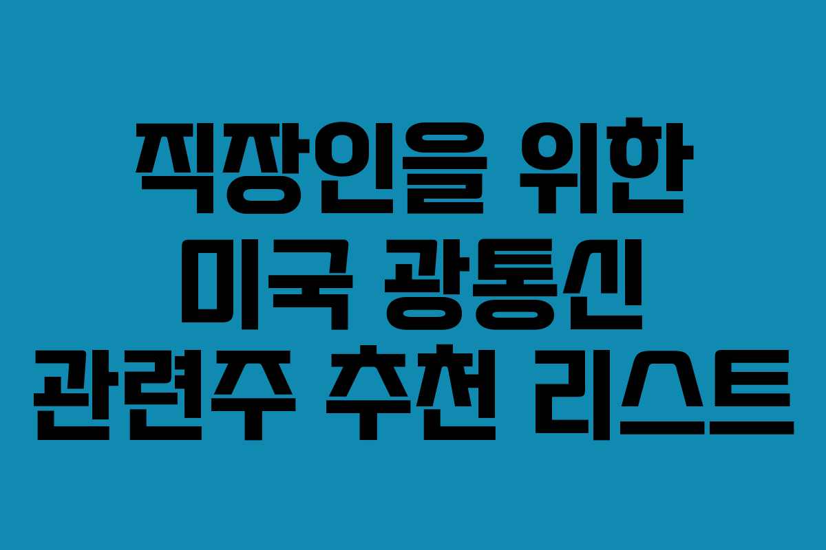 직장인을 위한 미국 광통신 관련주 추천 리스트