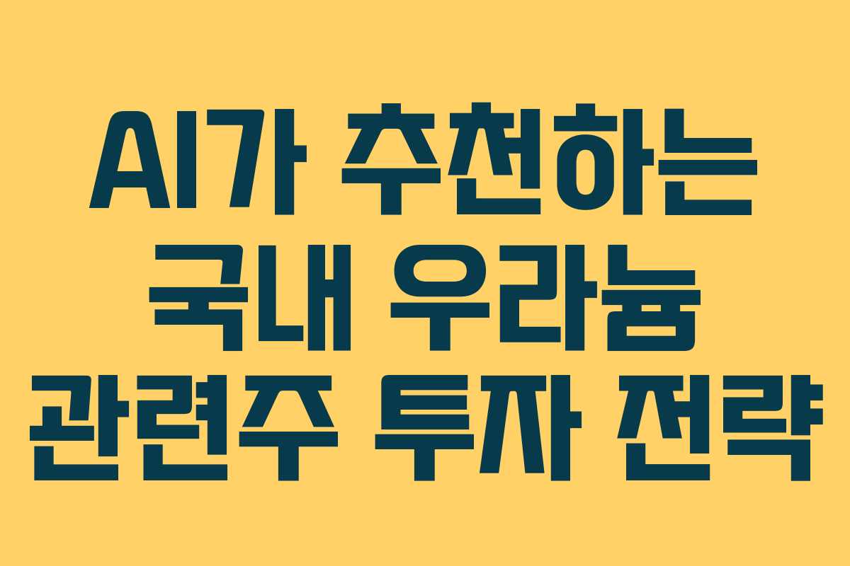 AI가 추천하는 국내 우라늄 관련주 투자 전략