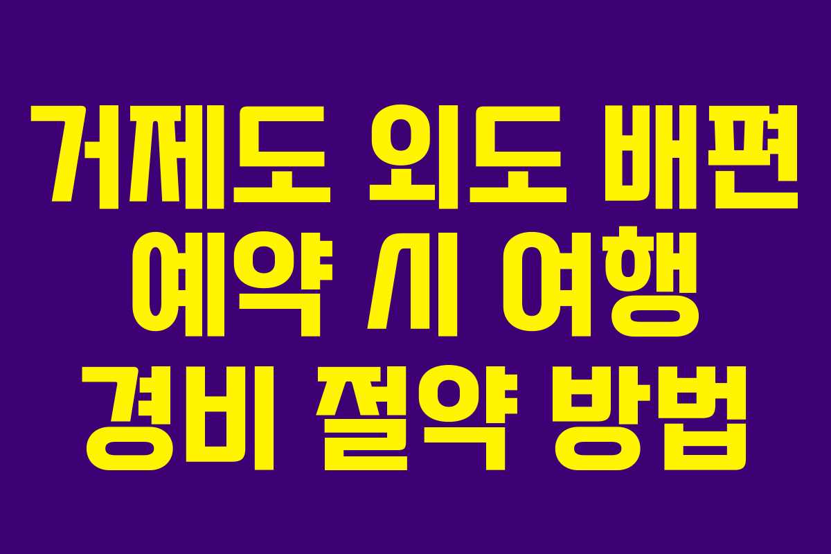 거제도 외도 배편 예약 시 여행 경비 절약 방법