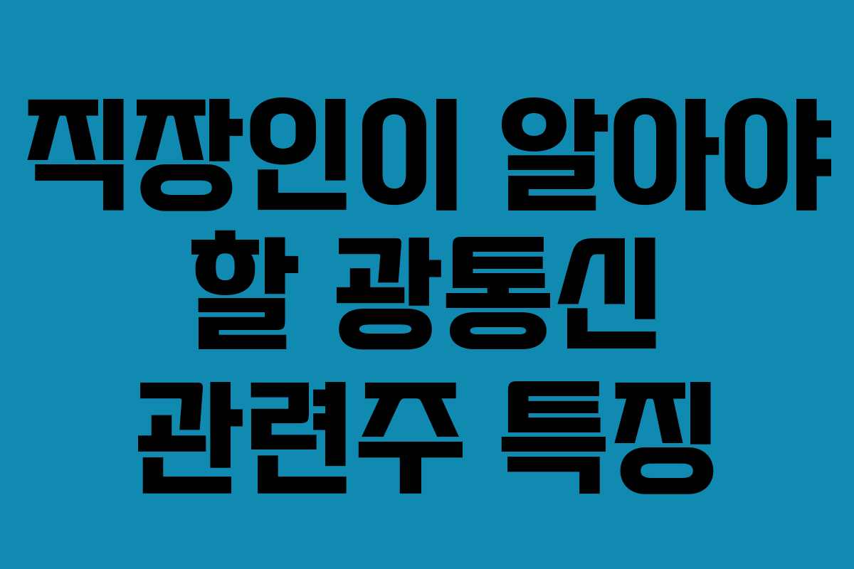 직장인이 알아야 할 광통신 관련주 특징