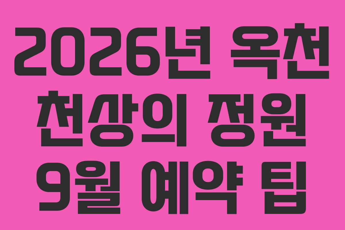 2026년 옥천 천상의 정원 9월 예약 팁