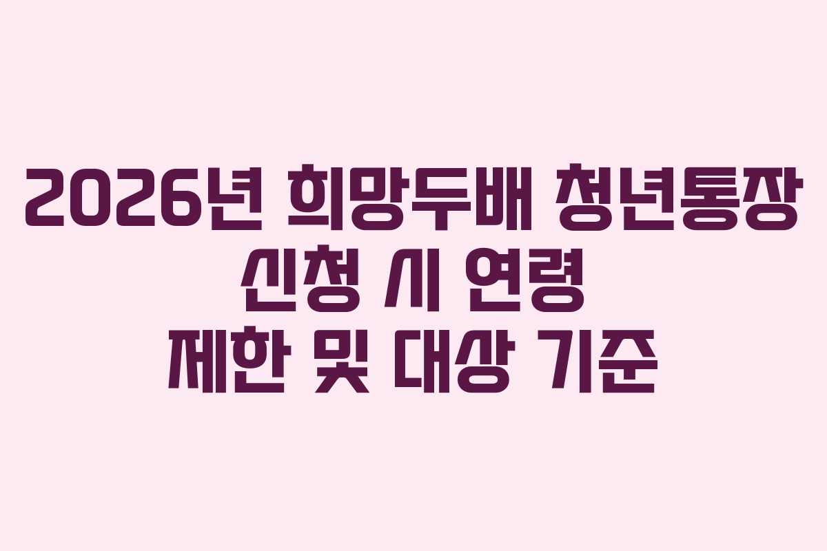 2026년 희망두배 청년통장 신청 시 연령 제한 및 대상 기준