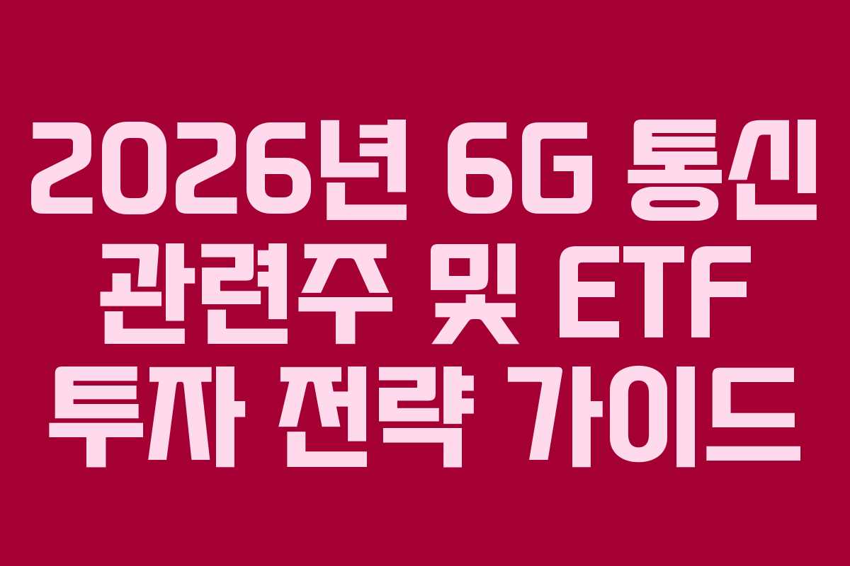 2026년 6G 통신 관련주 및 ETF 투자 전략 가이드