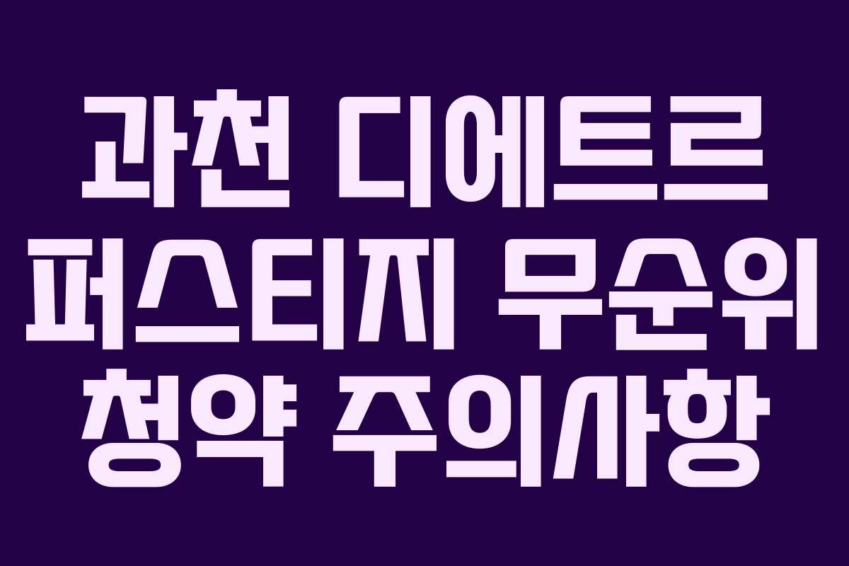 과천 디에트르 퍼스티지 무순위 청약 주의사항