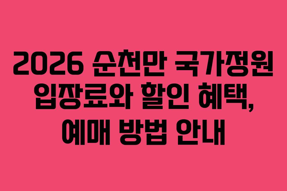 2026 순천만 국가정원 입장료와 할인 혜택, 예매 방법 안내