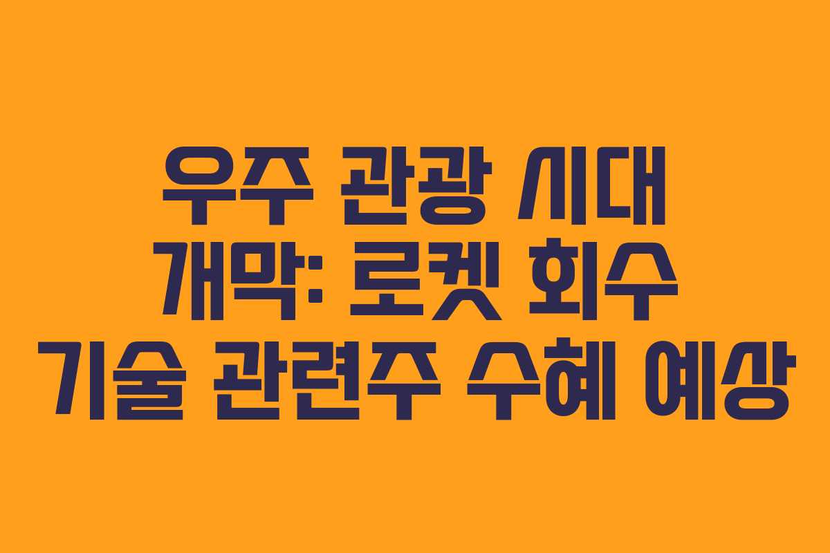 우주 관광 시대 개막: 로켓 회수 기술 관련주 수혜 예상