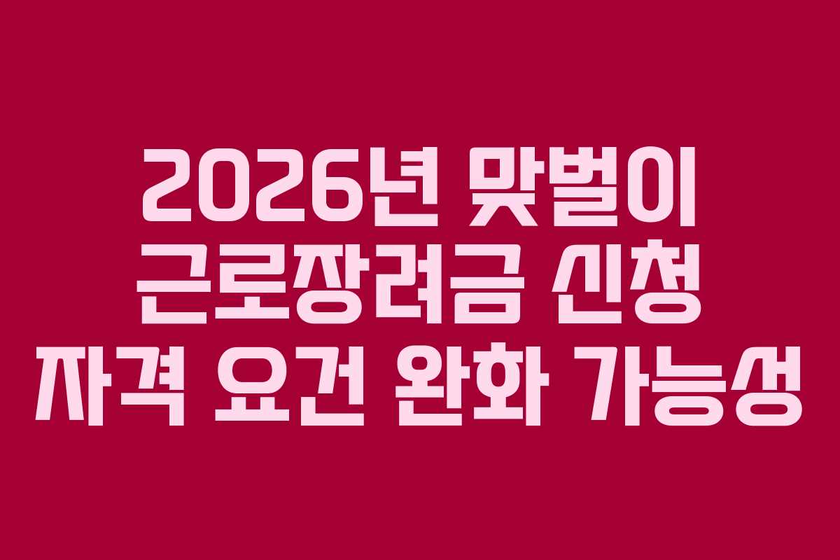 2026년 맞벌이 근로장려금 신청 자격 요건 완화 가능성
