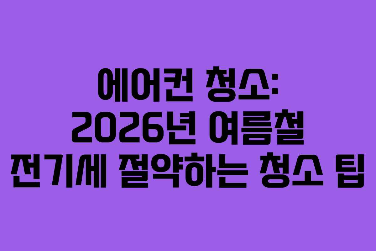 에어컨 청소: 2026년 여름철 전기세 절약하는 청소 팁