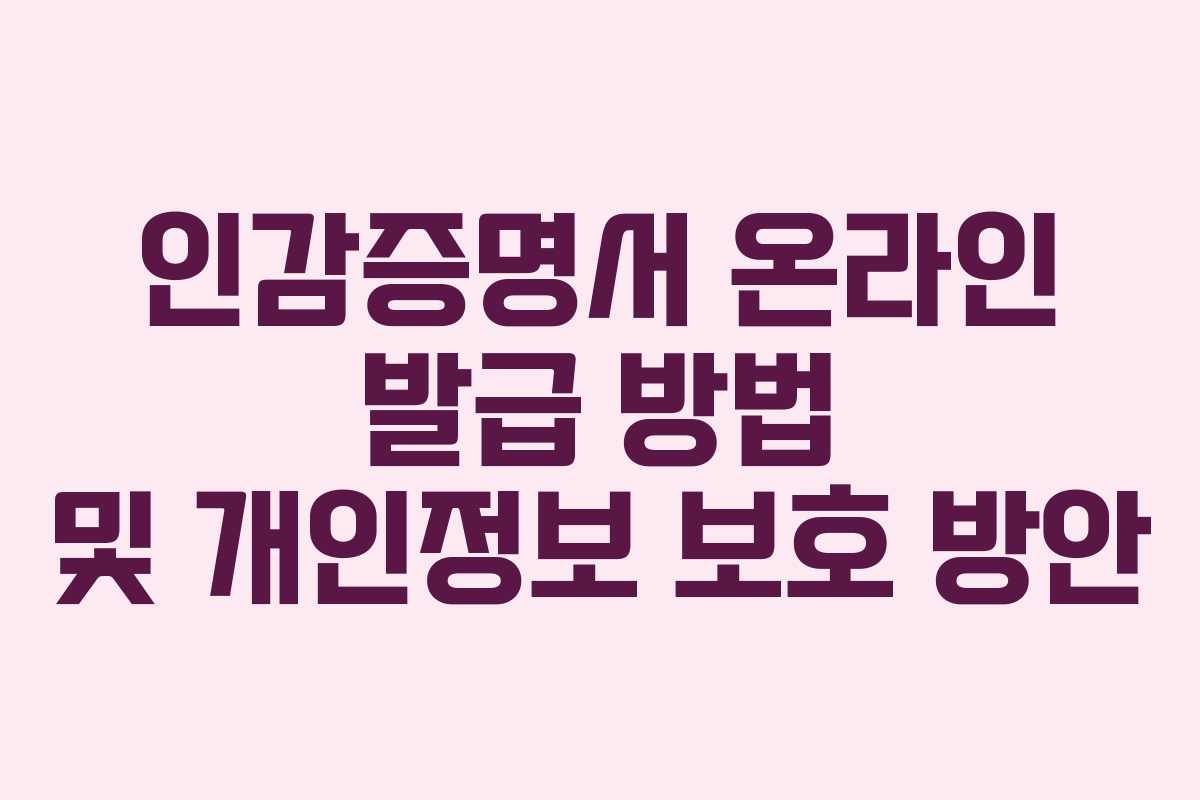 인감증명서 온라인 발급 방법 및 개인정보 보호 방안
