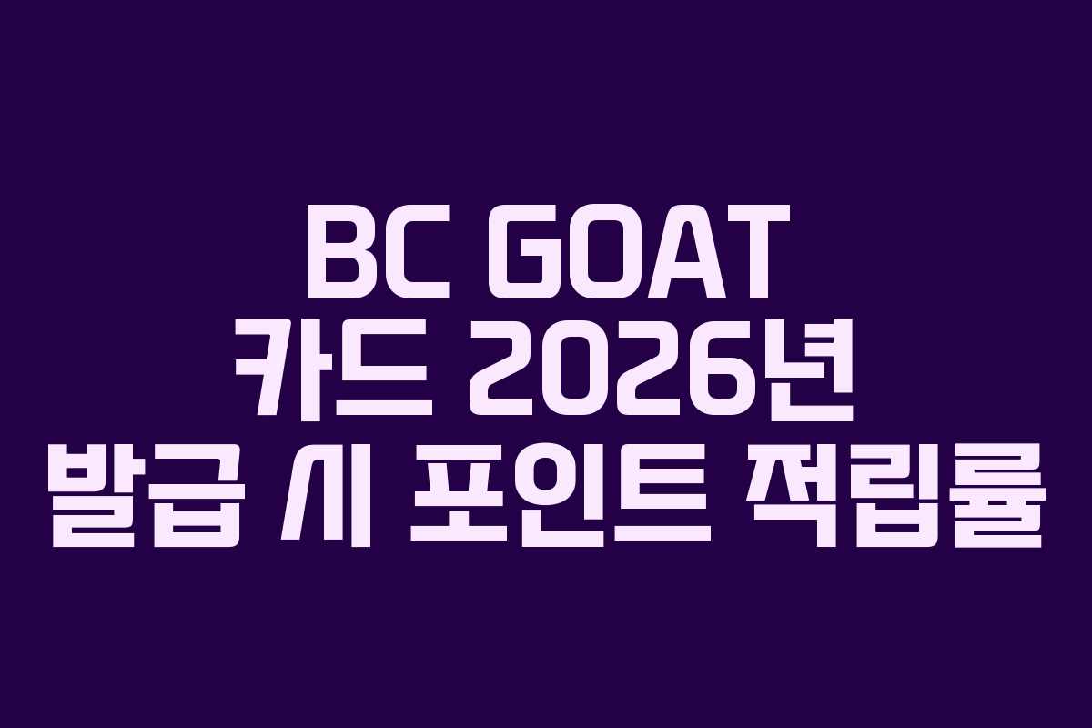BC GOAT 카드 2026년 발급 시 포인트 적립률