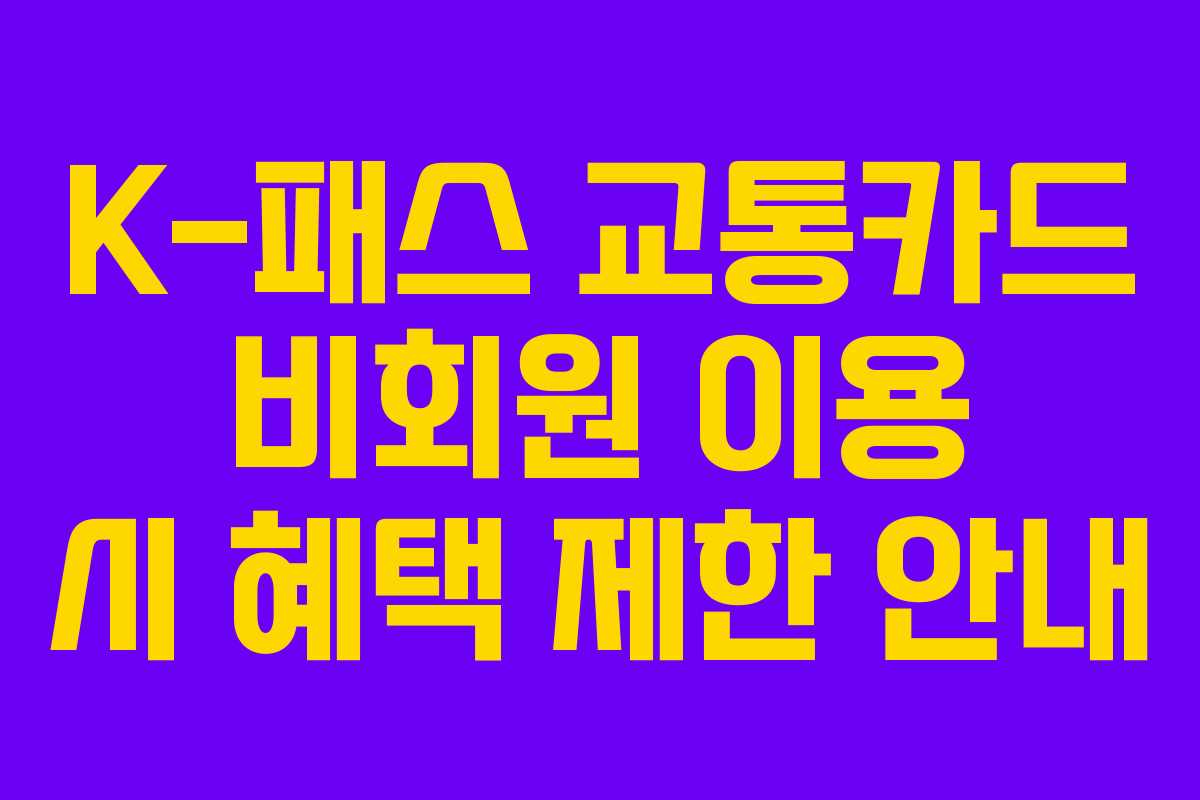 K-패스 교통카드 비회원 이용 시 혜택 제한 안내