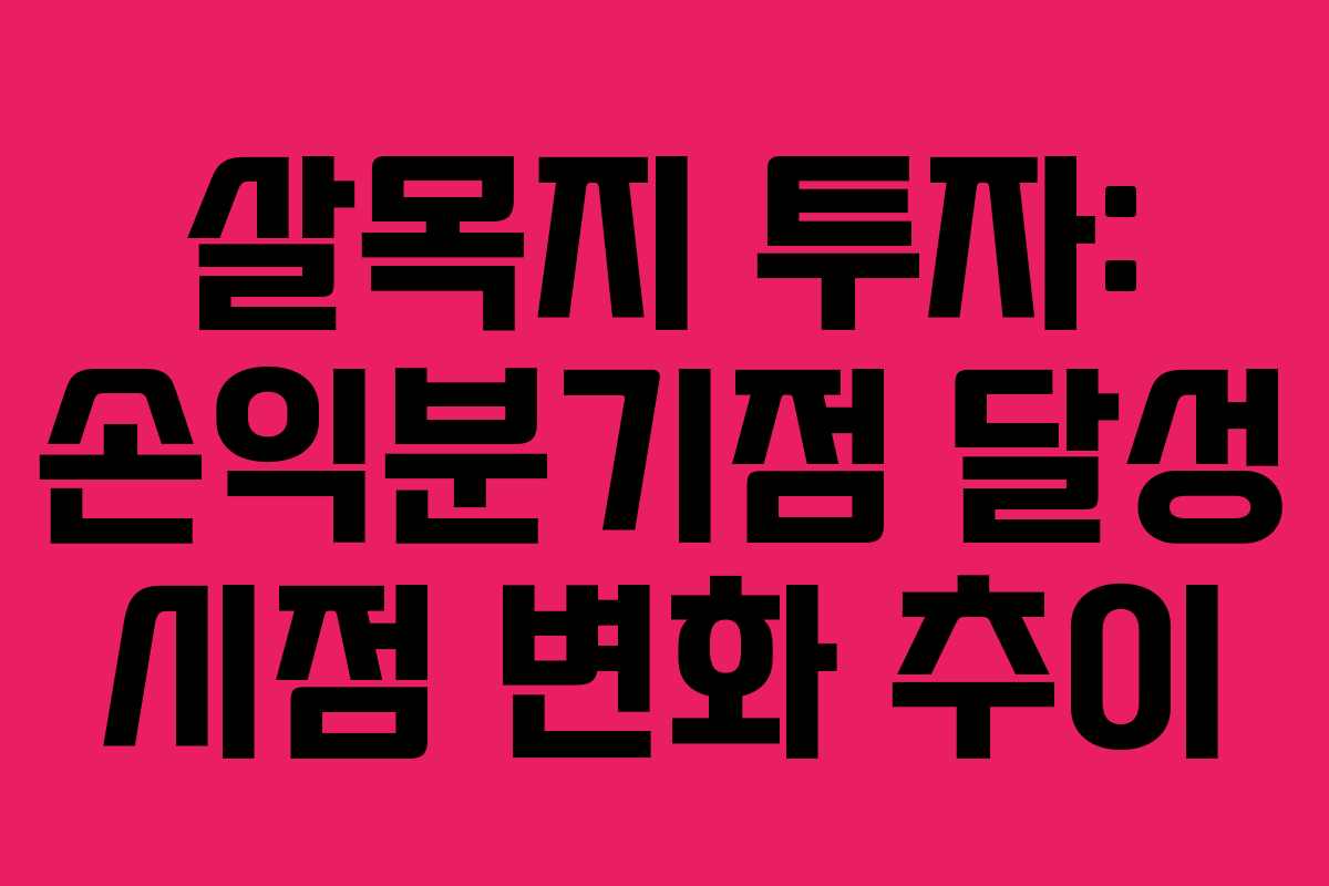 살목지 투자: 손익분기점 달성 시점 변화 추이