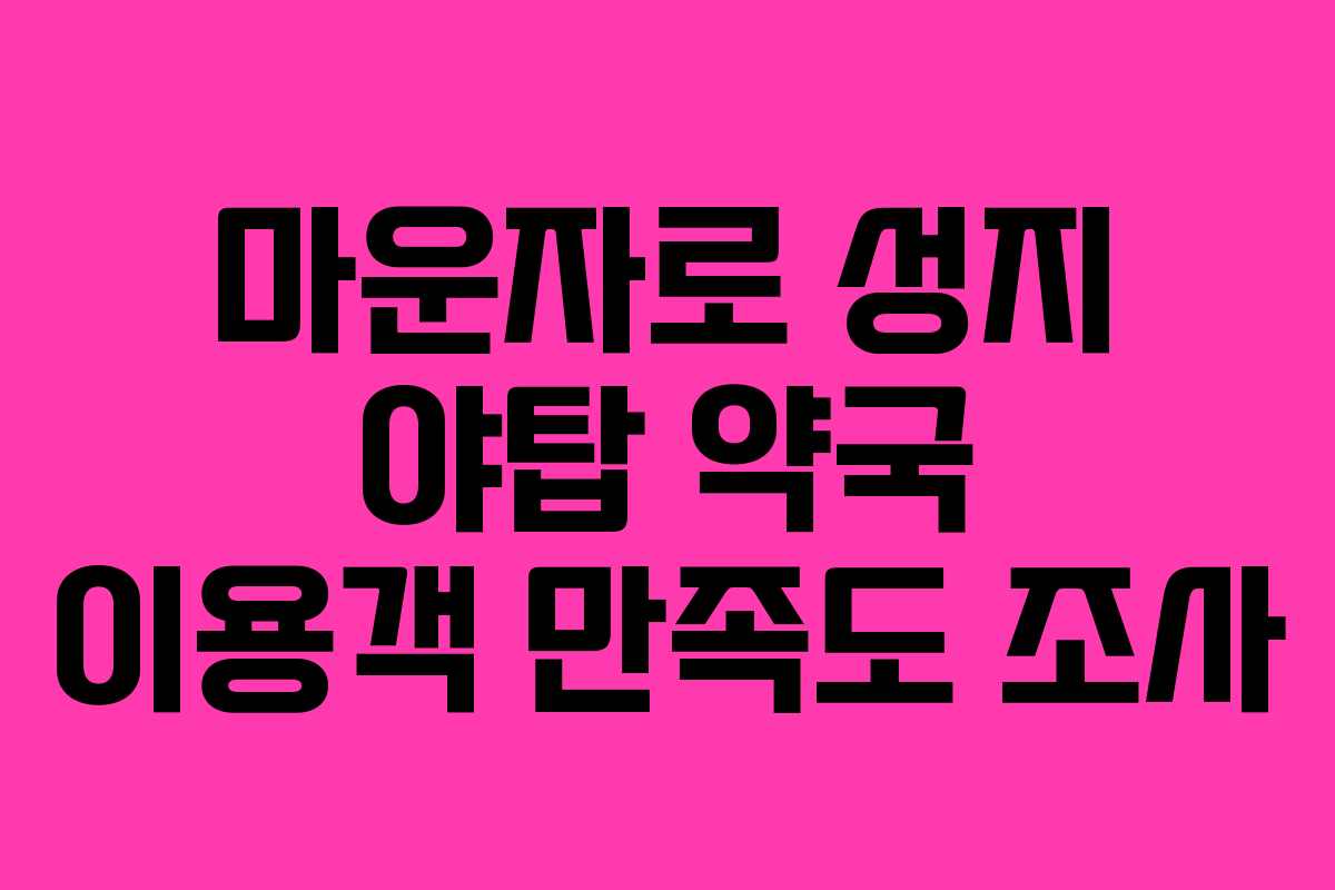 마운자로 성지 야탑 약국 이용객 만족도 조사