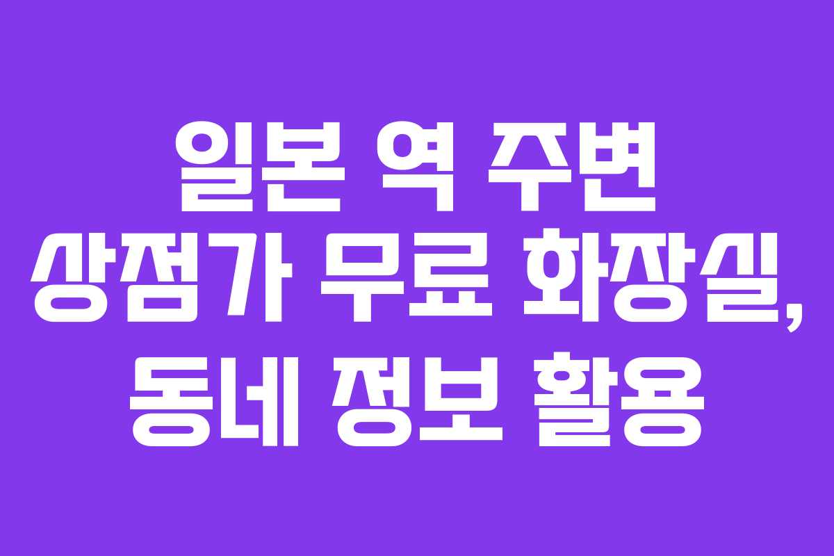 일본 역 주변 상점가 무료 화장실, 동네 정보 활용