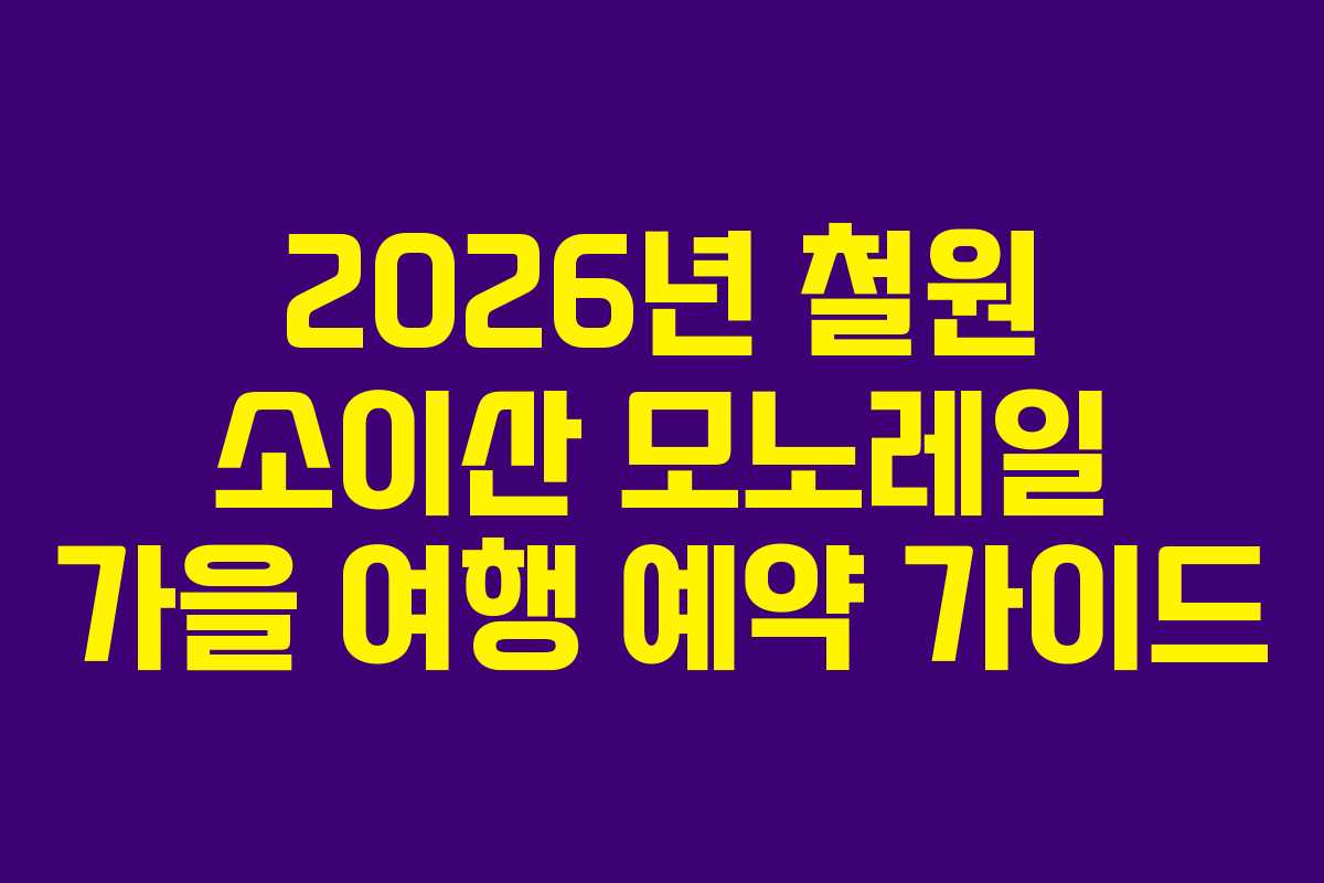2026년 철원 소이산 모노레일 가을 여행 예약 가이드