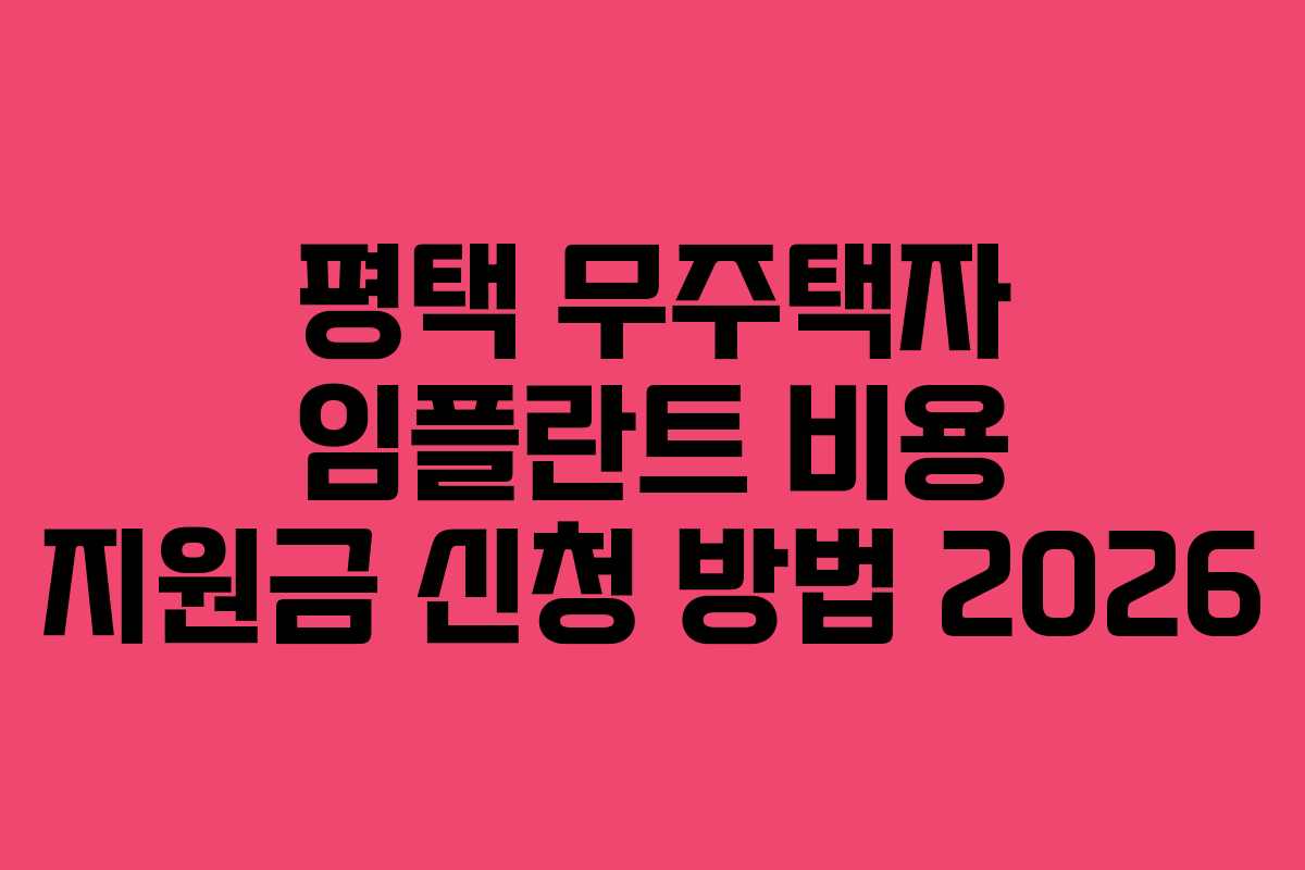 평택 무주택자 임플란트 비용 지원금 신청 방법 2026