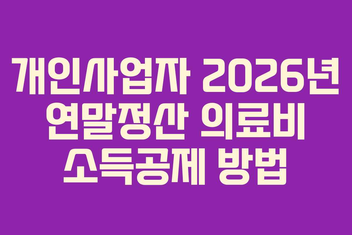 개인사업자 2026년 연말정산 의료비 소득공제 방법