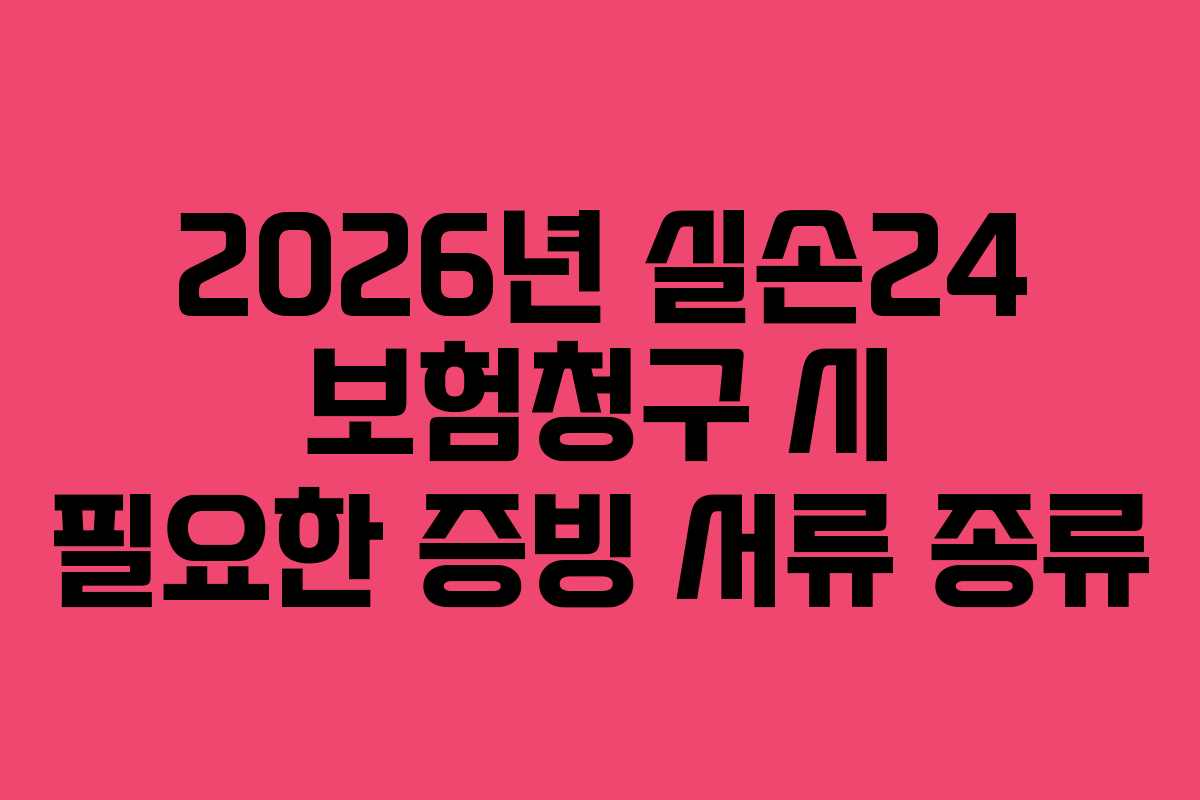 2026년 실손24 보험청구 시 필요한 증빙 서류 종류
