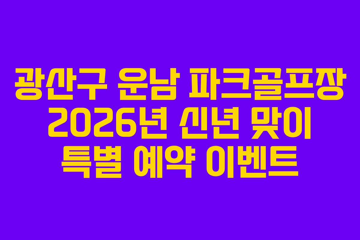 광산구 운남 파크골프장 2026년 신년 맞이 특별 예약 이벤트