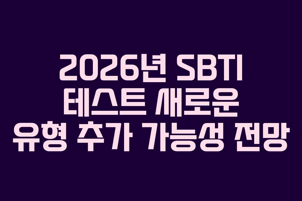 2026년 SBTI 테스트 새로운 유형 추가 가능성 전망