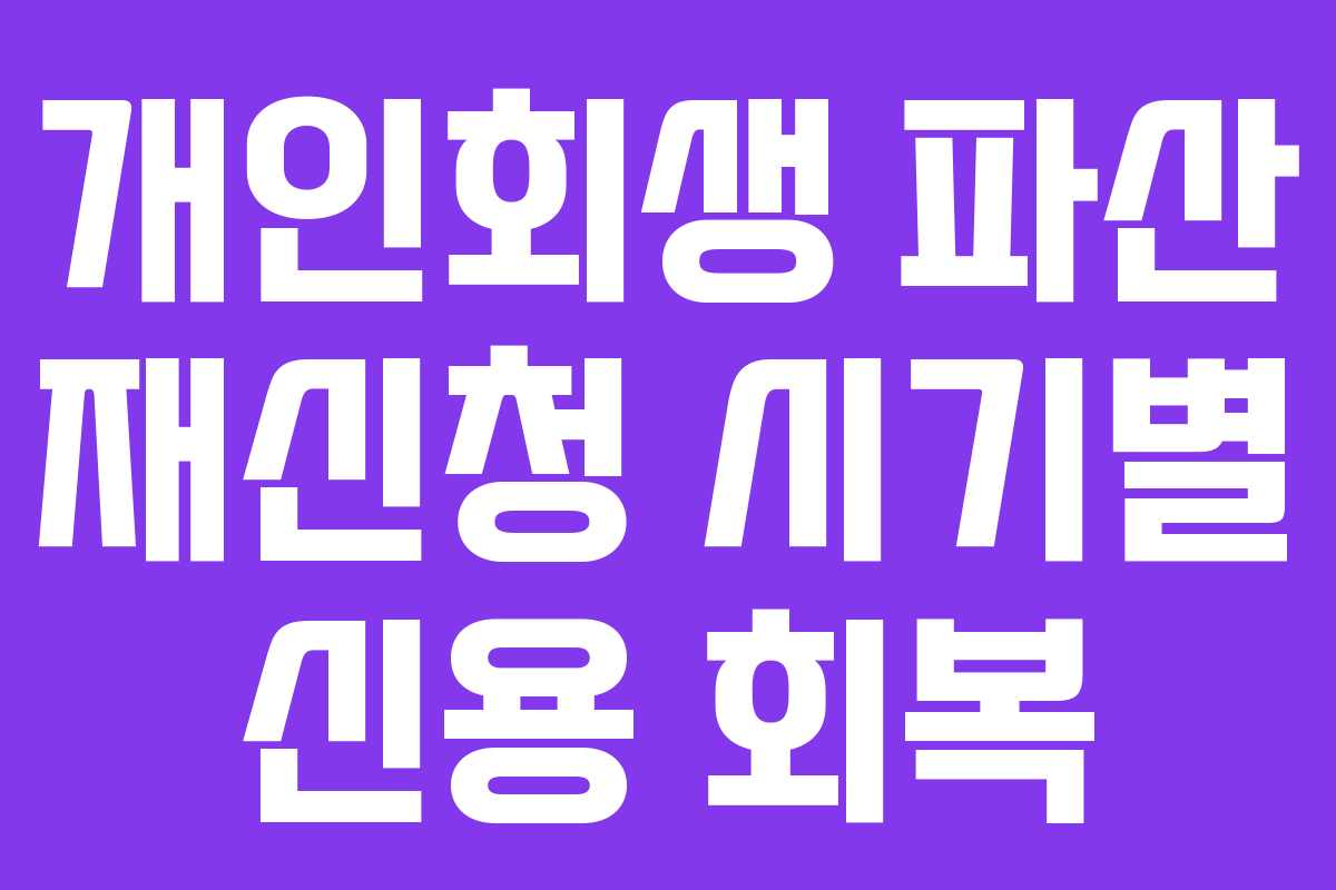 개인회생 파산 재신청 시기별 신용 회복
