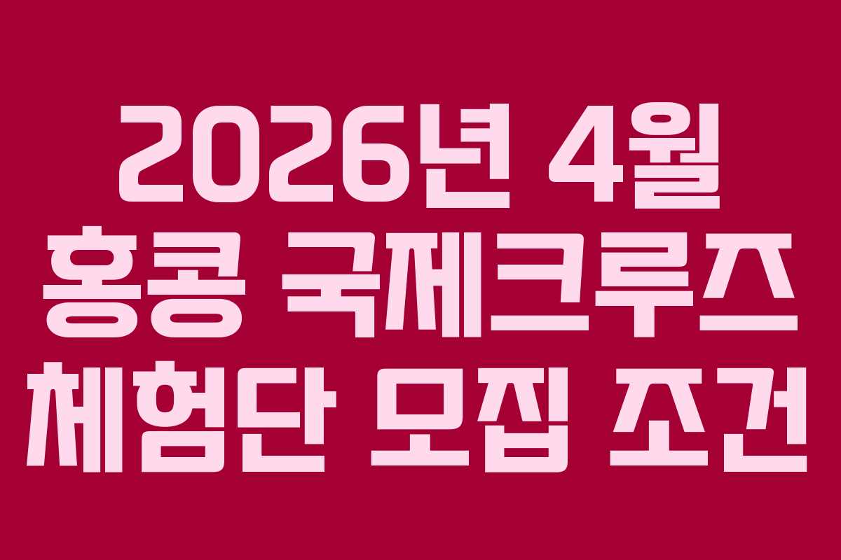 2026년 4월 홍콩 국제크루즈 체험단 모집 조건