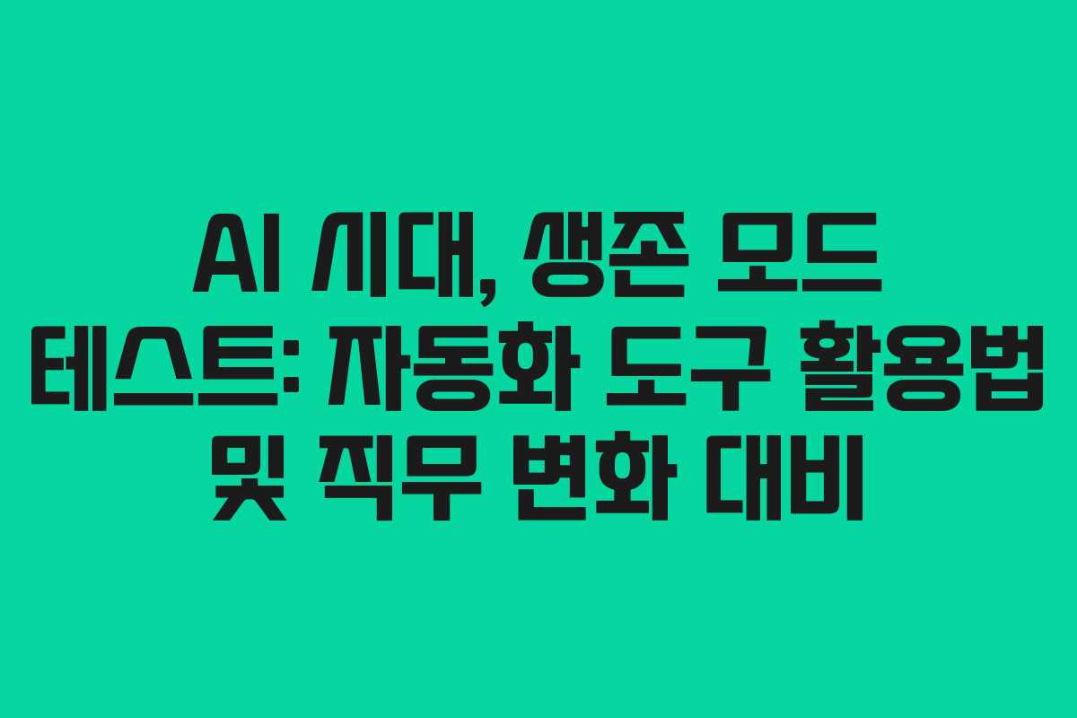 AI 시대, 생존 모드 테스트: 자동화 도구 활용법 및 직무 변화 대비