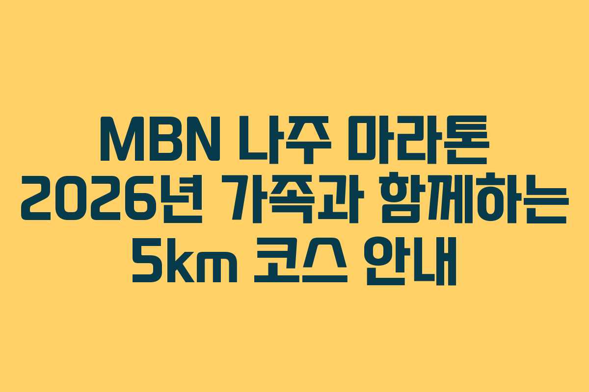 MBN 나주 마라톤 2026년 가족과 함께하는 5km 코스 안내