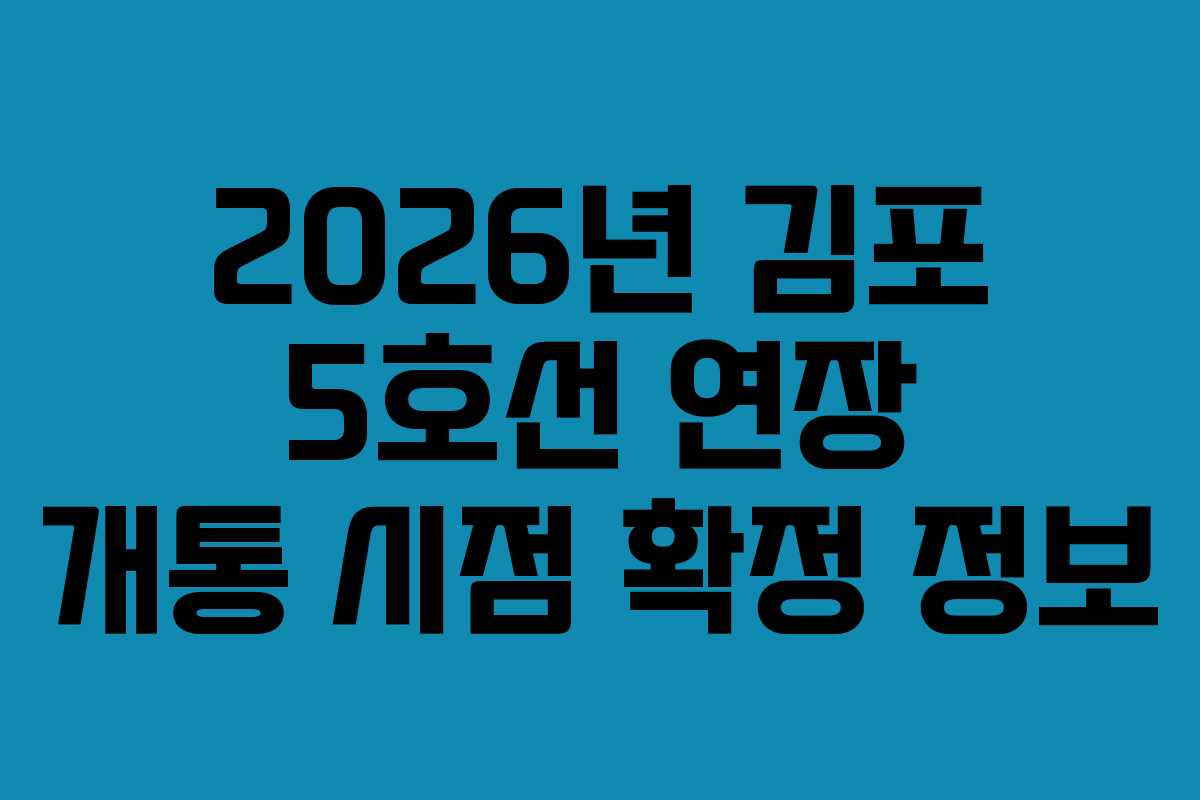 2026년 김포 5호선 연장 개통 시점 확정 정보