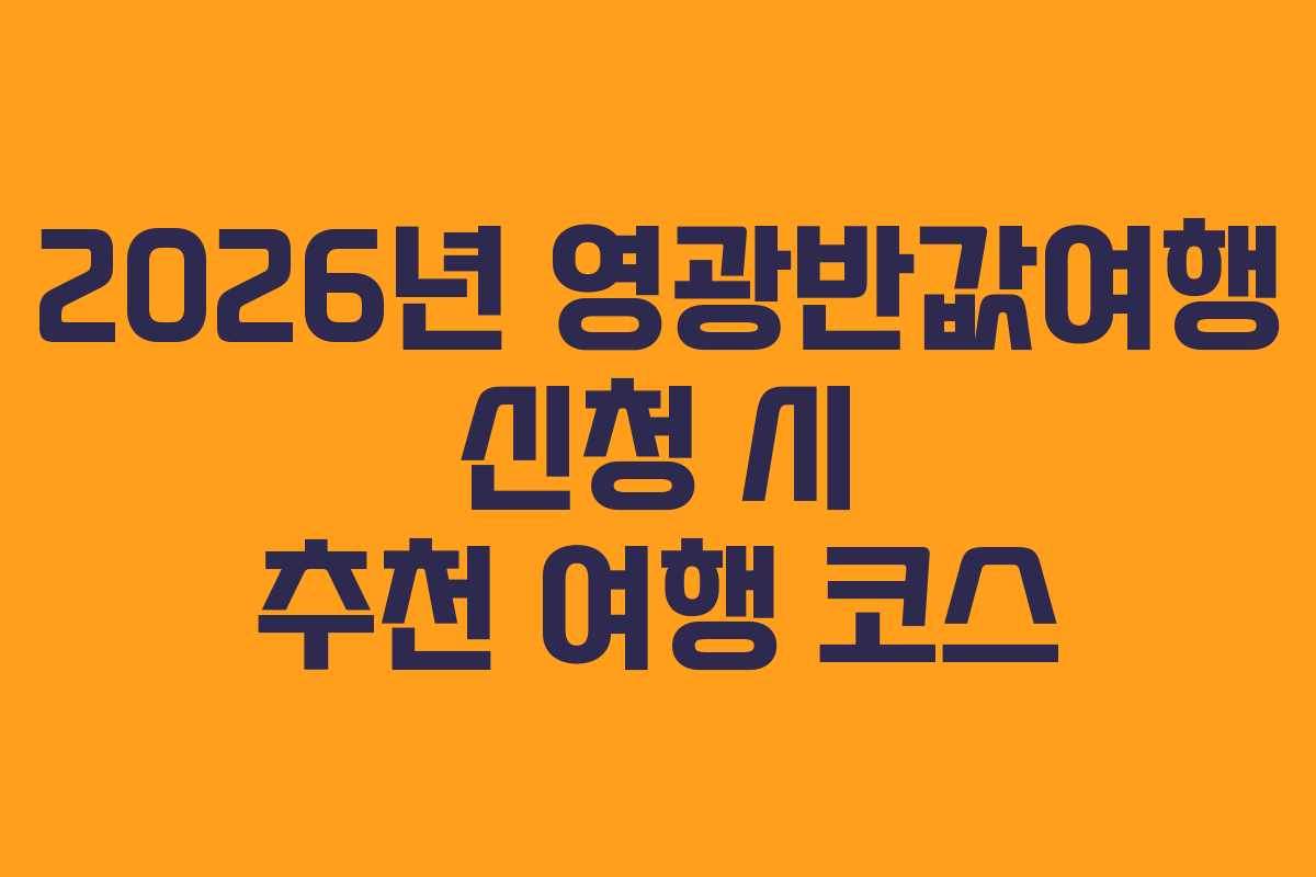 2026년 영광반값여행 신청 시 추천 여행 코스