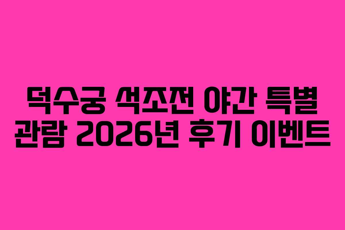 덕수궁 석조전 야간 특별 관람 2026년 후기 이벤트