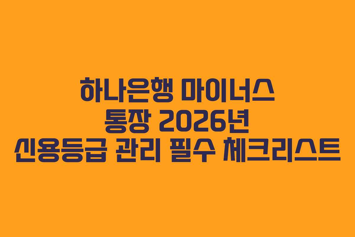하나은행 마이너스 통장 2026년 신용등급 관리 필수 체크리스트