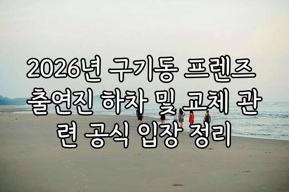 2026년 구기동 프렌즈 출연진 하차 및 교체 관련 공식 입장 정리
