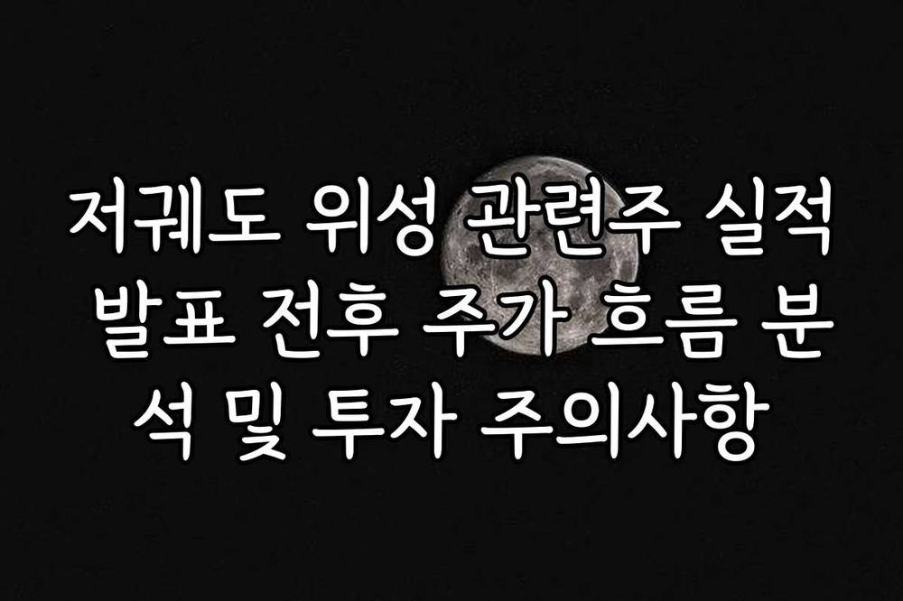 저궤도 위성 관련주 실적 발표 전후 주가 흐름 분석 및 투자 주의사항