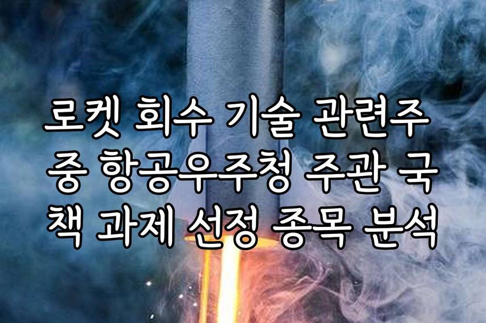 로켓 회수 기술 관련주 중 항공우주청 주관 국책 과제 선정 종목 분석