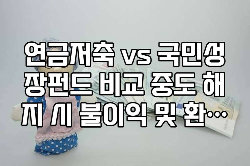 연금저축 vs 국민성장펀드 비교 중도 해지 시 불이익 및 환급금 차이