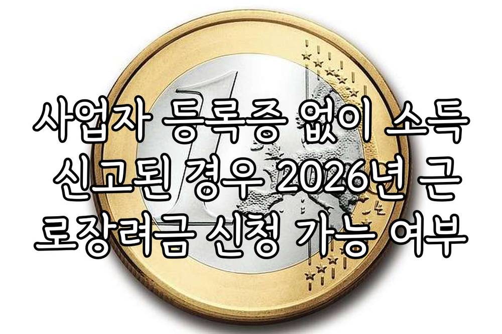 사업자 등록증 없이 소득 신고된 경우 2026년 근로장려금 신청 가능 여부