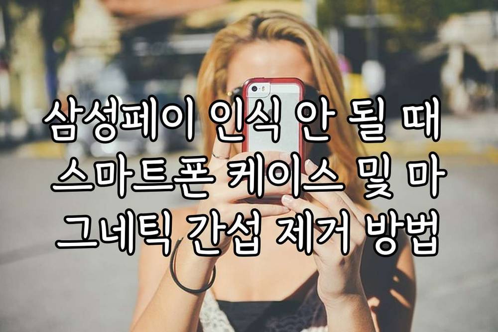 삼성페이 인식 안 될 때 스마트폰 케이스 및 마그네틱 간섭 제거 방법