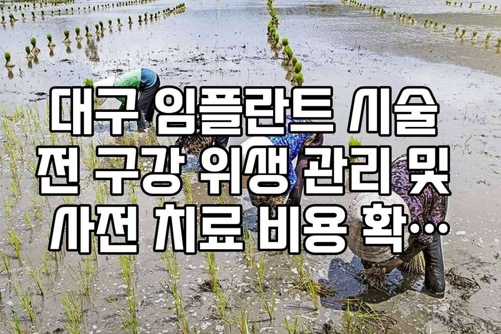 대구 임플란트 시술 전 구강 위생 관리 및 사전 치료 비용 확인법