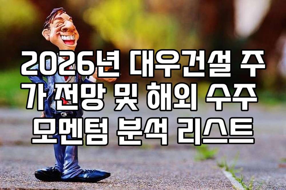 2026년 대우건설 주가 전망 및 해외 수주 모멘텀 분석 리스트