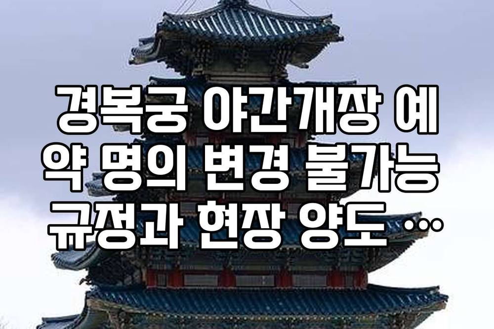경복궁 야간개장 예약 명의 변경 불가능 규정과 현장 양도 금지 원칙