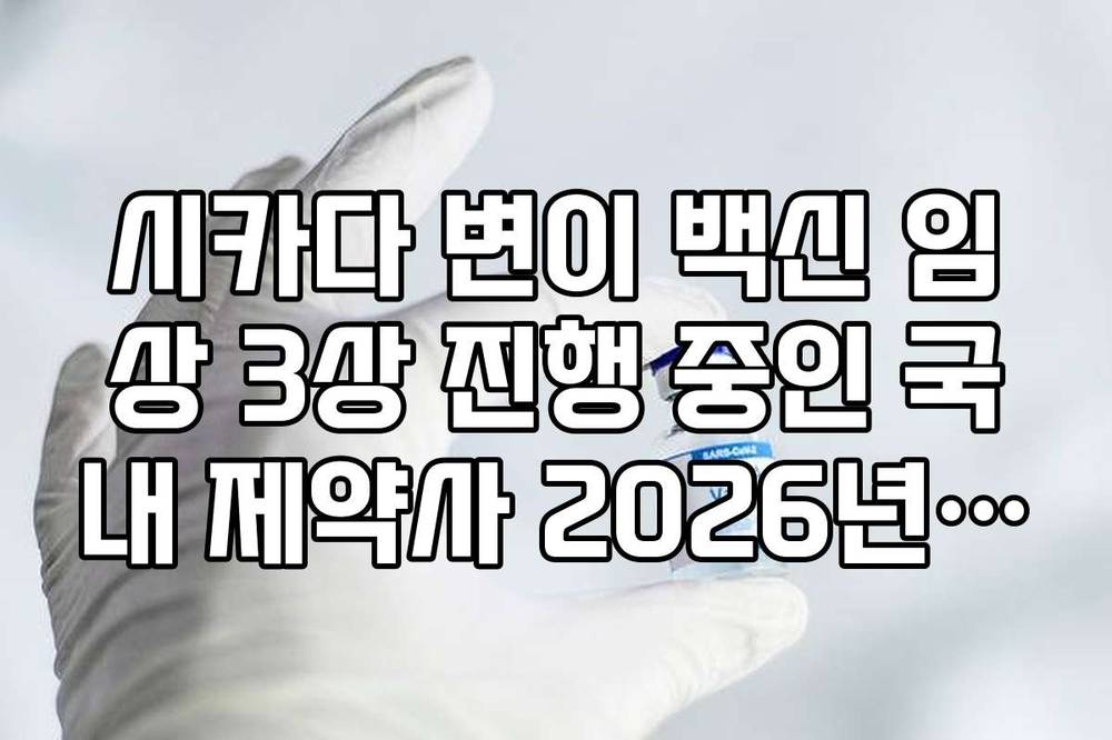 시카다 변이 백신 임상 3상 진행 중인 국내 제약사 2026년 상반기 일정