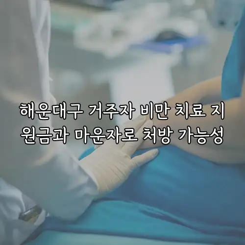 해운대구 거주자 비만 치료 지원금과 마운자로 처방 가능성
